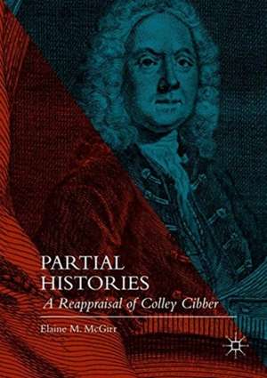 Partial Histories: A Reappraisal of Colley Cibber de Elaine M. McGirr