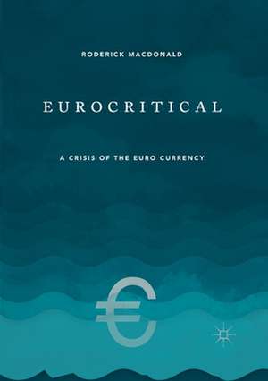 Eurocritical: A Crisis of the Euro Currency de Roderick Macdonald