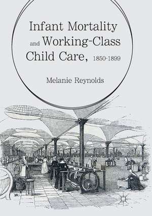 Infant Mortality and Working-Class Child Care, 1850-1899 de Melanie Reynolds