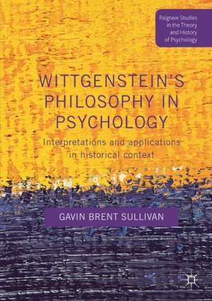 Wittgenstein’s Philosophy in Psychology: Interpretations and Applications in Historical Context de Gavin Brent Sullivan