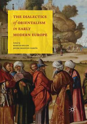 The Dialectics of Orientalism in Early Modern Europe de Marcus Keller