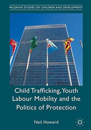 Child Trafficking, Youth Labour Mobility and the Politics of Protection de Neil Howard