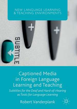 Captioned Media in Foreign Language Learning and Teaching: Subtitles for the Deaf and Hard-of-Hearing as Tools for Language Learning de Robert Vanderplank