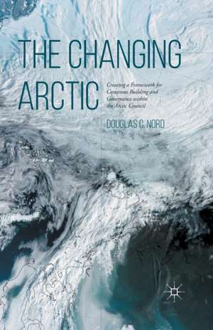 The Changing Arctic: Consensus Building and Governance in the Arctic Council de D. Nord