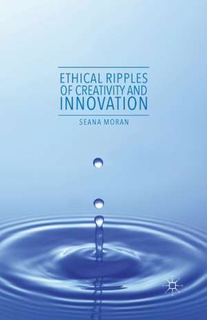 Ethical Ripples of Creativity and Innovation de Seana Moran