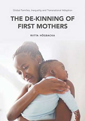 Global Families, Inequality and Transnational Adoption: The De-Kinning of First Mothers de Riitta Högbacka