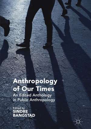 Anthropology of Our Times: An Edited Anthology in Public Anthropology de Sindre Bangstad