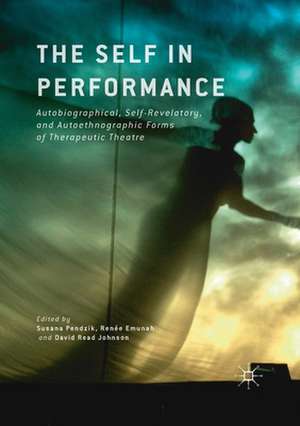 The Self in Performance: Autobiographical, Self-Revelatory, and Autoethnographic Forms of Therapeutic Theatre de Susana Pendzik