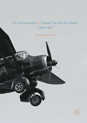 The Development of British Tactical Air Power, 1940-1943: A History of Army Co-operation Command de Matthew Powell