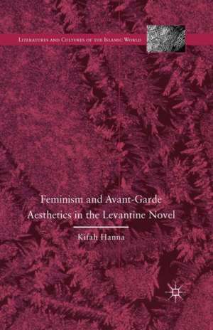 Feminism and Avant-Garde Aesthetics in the Levantine Novel: Feminism, Nationalism, and the Arabic Novel de K. Hanna