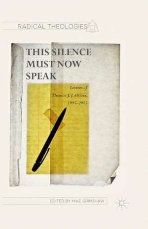 This Silence Must Now Speak: Letters of Thomas J. J. Altizer, 1995–2015 de M. Grimshaw