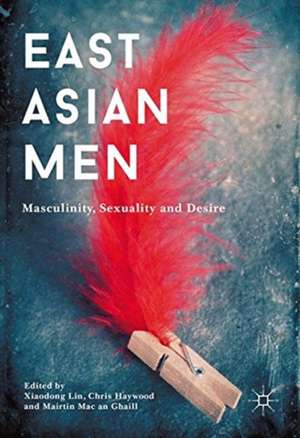 East Asian Men: Masculinity, Sexuality and Desire de Xiaodong Lin