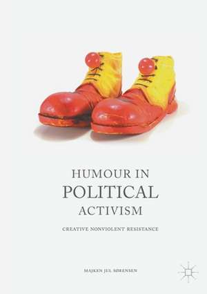 Humour in Political Activism: Creative Nonviolent Resistance de Majken Jul Sørensen