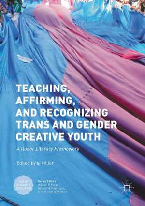 Teaching, Affirming, and Recognizing Trans and Gender Creative Youth: A Queer Literacy Framework de sj Miller