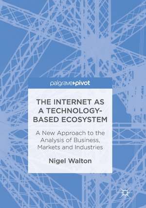 The Internet as a Technology-Based Ecosystem: A New Approach to the Analysis of Business, Markets and Industries de Nigel Walton