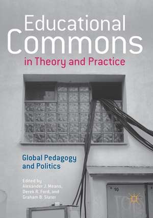 Educational Commons in Theory and Practice: Global Pedagogy and Politics de Alexander J. Means