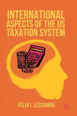 International Aspects of the US Taxation System de Felix I. Lessambo