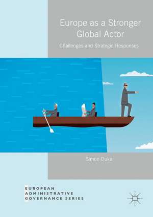 Europe as a Stronger Global Actor: Challenges and Strategic Responses de Simon Duke