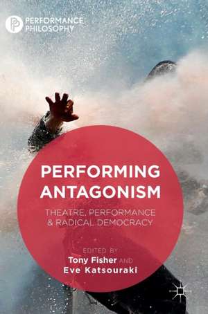 Performing Antagonism: Theatre, Performance & Radical Democracy de Tony Fisher