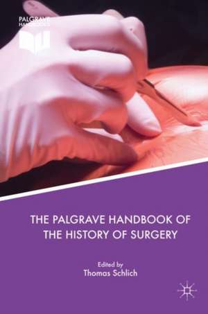 The Palgrave Handbook of the History of Surgery de Thomas Schlich