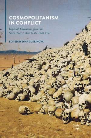 Cosmopolitanism in Conflict: Imperial Encounters from the Seven Years' War to the Cold War de Dina Gusejnova