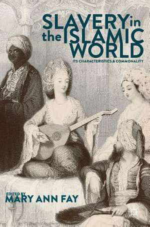 Slavery in the Islamic World: Its Characteristics and Commonality de Mary Ann Fay