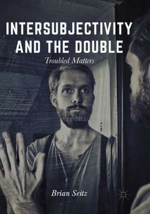 Intersubjectivity and the Double: Troubled Matters de Brian Seitz