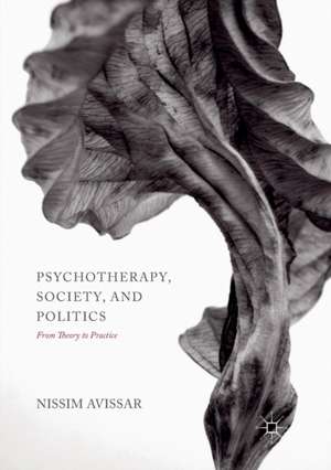 Psychotherapy, Society, and Politics: From Theory to Practice de Nissim Avissar