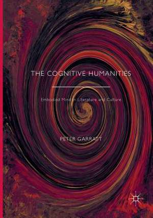 The Cognitive Humanities: Embodied Mind in Literature and Culture de Peter Garratt