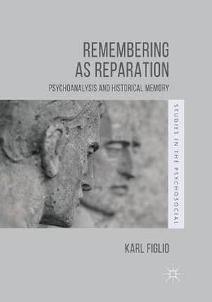 Remembering as Reparation: Psychoanalysis and Historical Memory de Karl Figlio