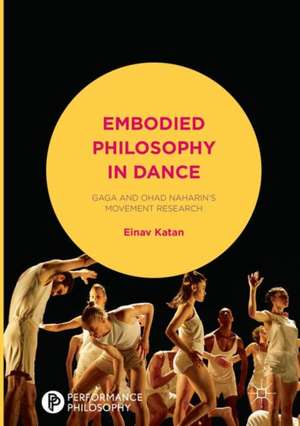 Embodied Philosophy in Dance: Gaga and Ohad Naharin's Movement Research de Einav Katan-Schmid