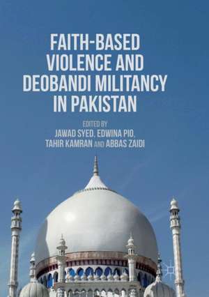 Faith-Based Violence and Deobandi Militancy in Pakistan de Jawad Syed