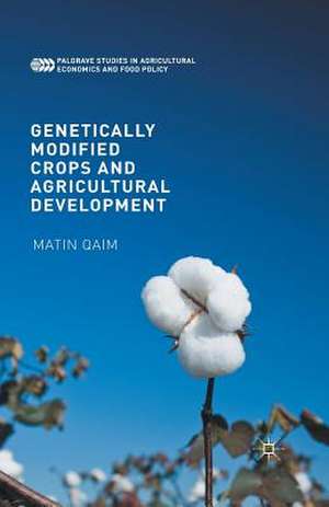 Genetically Modified Crops and Agricultural Development de Matin Qaim