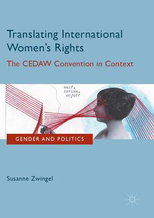 Translating International Women's Rights: The CEDAW Convention in Context de Susanne Zwingel