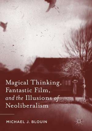 Magical Thinking, Fantastic Film, and the Illusions of Neoliberalism de Michael J. Blouin