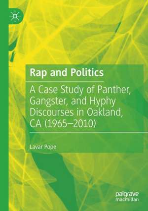 Rap and Politics: A Case Study of Panther, Gangster, and Hyphy Discourses in Oakland, CA (1965-2010) de Lavar Pope