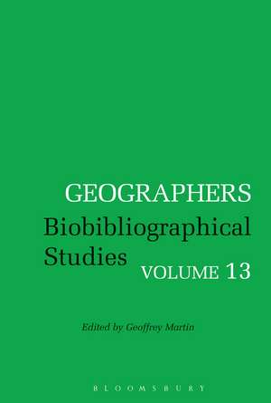Geographers: Biobibliographical Studies, Volume 13 de Geoffrey Martin