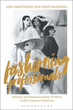 Fashioning Professionals: Identity and Representation at Work in the Creative Industries de Leah Armstrong