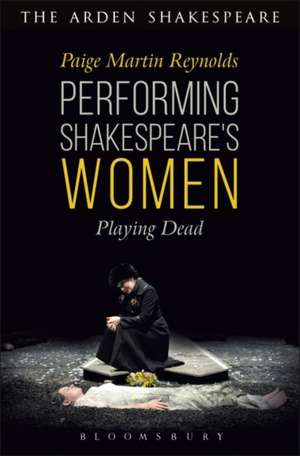 Performing Shakespeare's Women: Playing Dead de Dr. Paige Martin Reynolds