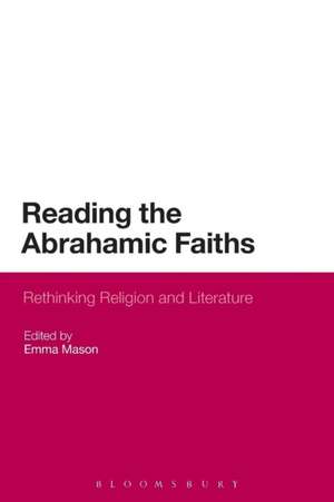 Reading the Abrahamic Faiths: Rethinking Religion and Literature de Emma Mason