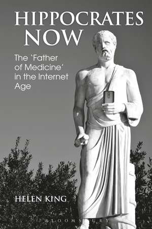 Hippocrates Now: The ‘Father of Medicine’ in the Internet Age de Professor Helen King