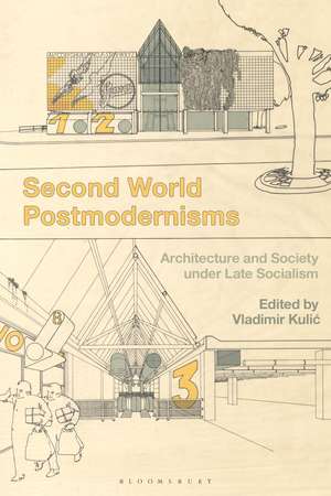 Second World Postmodernisms: Architecture and Society under Late Socialism de Vladimir Kulic