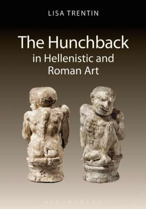 The Hunchback in Hellenistic and Roman Art de Lisa Trentin