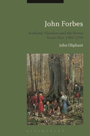 John Forbes: Scotland, Flanders and the Seven Years' War, 1707-1759 de John Oliphant