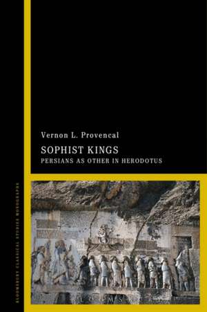 Sophist Kings: Persians as Other in Herodotus de Dr Vernon L. Provencal