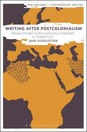 Writing After Postcolonialism: Francophone North African Literature in Transition de Dr Jane Hiddleston