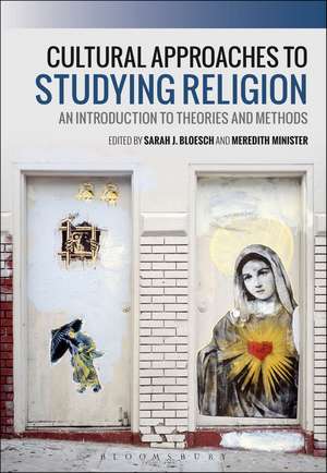 Cultural Approaches to Studying Religion: An Introduction to Theories and Methods de Sarah J. Bloesch