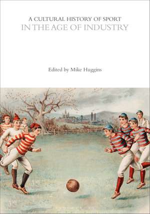 A Cultural History of Sport in the Age of Industry de Dr Mike Huggins