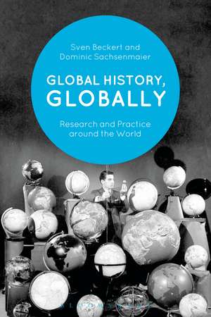 Global History, Globally: Research and Practice around the World de Sven Beckert