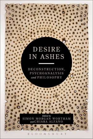 Desire in Ashes: Deconstruction, Psychoanalysis, Philosophy de Professor Simon Wortham